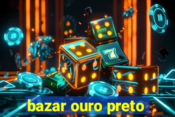 bazar ouro preto